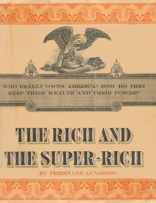The Rich and the Super-Rich: A Study in the Power of Money Today - Ferdinand Lundberg