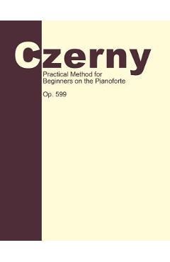 Poza produsului Practical Method for Beginners, Op. 599: Piano Technique - Carl Czerny