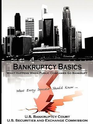 Bankruptcy Basics: What Happens When Public Companies Go Bankrupt - What Every Investor Should Know... - U. S. Bankruptcy Court