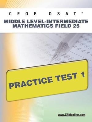 Coperta cărții 'Ceoe Osat Middle Level-Intermediate Mathematics Field 25 Practice Test 1 - Sharon A. Wynne'