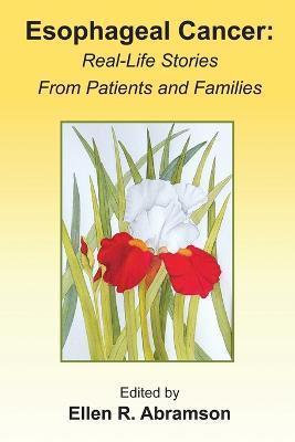 Esophageal Cancer: Real Life Stories from Patients and Families - Ellen Abramson