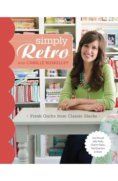 Coperta cărții 'Simply Retro with Camille Roskelley: Fresh Quilts from Classic Blocks - Camille Roskelley'