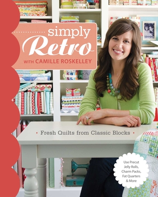 Coperta cărții 'Simply Retro with Camille Roskelley: Fresh Quilts from Classic Blocks - Camille Roskelley'