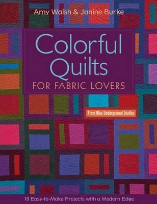 Colorful Quilts for Fabric Lovers-Print-on-Demand-Edition: 10 Easy-To-Make Projects with a Modern Edge from Blue Underground Studios - Amy Walsh