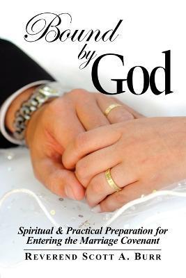 Bound by God: Spiritual & Practical Preparation for Entering the Marriage Covenant - Scott Burr