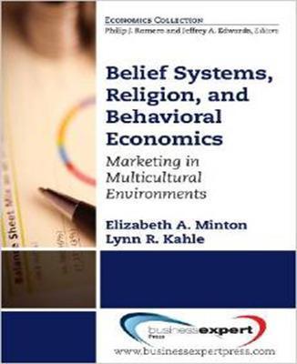 Belief Systems, Religion, and Behavioral Economics: Marketing in Multicultural Environments - Elizabeth A. Minton