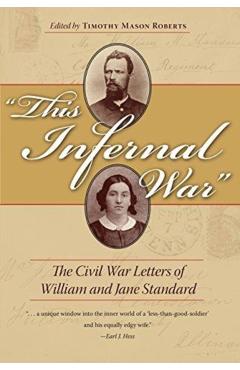 Coperta cărții 'This Infernal War: The Civil War Letters of William and Jane Standard - Timothy Mason Roberts'