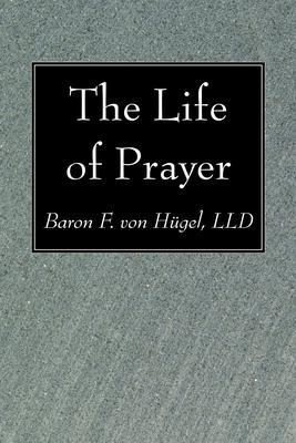 The Life of Prayer - Baron F. Lld Von Hügel
