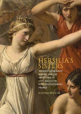 Hersilia's Sisters: Jacques-Louis David, Women, and the Emergence of Civil Society in Post-Revolution France - Norman Bryson