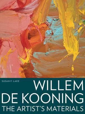 Willem de Kooning: The Artist's Materials - Susan F. Lake