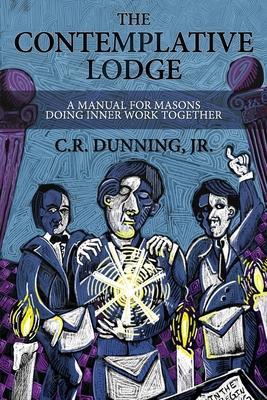 The Contemplative Lodge: A Manual for Masons Doing Inner Work Together - Robert G. Davis