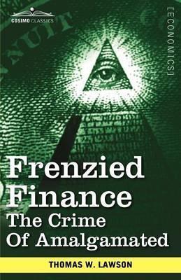 Frenzied Finance: The Crime of Amalgamated - Thomas William Lawson