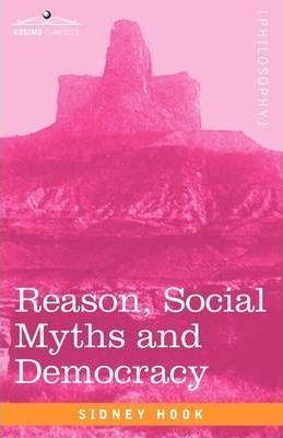 Reason, Social Myths and Democracy - Sidney Hook