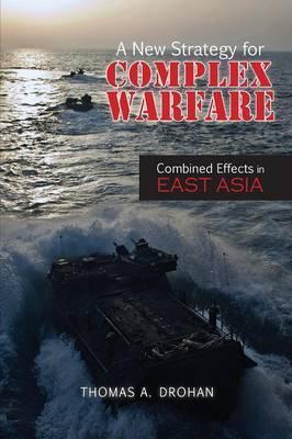 Coperta cărții 'A New Strategy for Complex Warfare: Combined Effects in East Asia - Thomas A. Drohan'