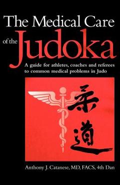 Coperta cărții 'The Medical Care of the Judoka: A Guide for Athletes, Coaches and Referees to Common Medical Problems in Judo - Anthony'