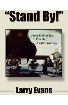 Coperta cărții 'Stand By!: From Fighter Jets to Fine Art . . . a Life's Journey - Larry Evans'