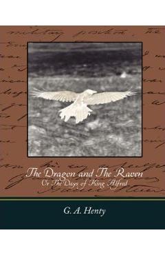 Coperta cărții 'The Dragon and the Raven: Or the Days of King Alfred - A. Henty G. A. Henty'