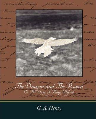 Coperta cărții 'The Dragon and the Raven: Or the Days of King Alfred - A. Henty G. A. Henty'