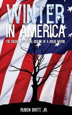 Winter in America: The Social and Moral Decline of A Great Nation - Ruben Britt