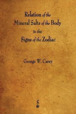 Relation of the Mineral Salts of the Body to the Signs of the Zodiac - George W. Carey