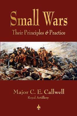 Small Wars: Their Principles and Practice - C. E. Callwell