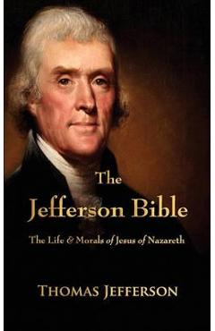 Coperta cărții 'The Jefferson Bible: The Life and Morals of Jesus of Nazareth - Thomas Jefferson'