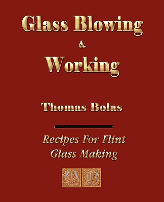 Coperta cărții 'Glassblowing and Working - Illustrated - Thomas Bolas'