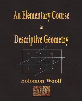An Elementary Course In Descriptive Geometry - Solomon Woolf