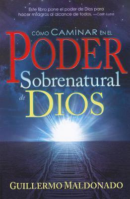 Cómo Caminar En El Poder Sobrenatural de Dios - Guillermo Maldonado