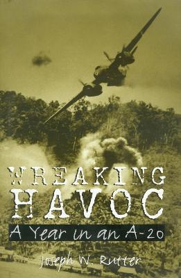Wreaking Havoc: A Year in an A-20volume 91 - Joseph W. Rutter