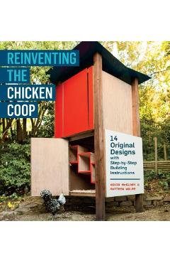 Coperta cărții 'Reinventing the Chicken COOP: 14 Original Designs with Step-By-Step Building Instructions - Kevin Mcelroy'