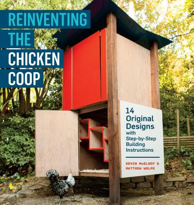 Coperta cărții 'Reinventing the Chicken COOP: 14 Original Designs with Step-By-Step Building Instructions - Kevin Mcelroy'