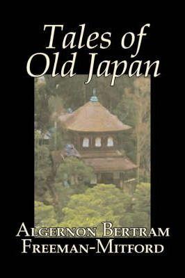 Tales of Old Japan by Algernon Bertram Freeman-Mitford, Fiction, Legends, Myths, & Fables - Algernon Bertram Freeman-mitford