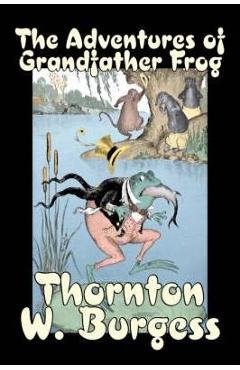 The Adventures of Grandfather Frog by Thornton Burgess, Fiction, Animals, Fantasy & Magic