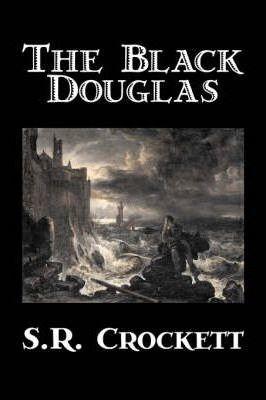 Coperta cărții 'The Black Douglas by S. R. Crockett, Fiction, Historical, Classics, Action & Adventure - S. R. Crockett'