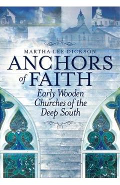 Coperta cărții 'Anchors of Faith: Early Wooden Churches of the Deep South - Martha Lee Dickson'