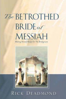 The Betrothed Bride of Messiah - Rick Deadmond