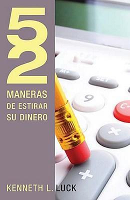 52 Maneras de Estirar Su Dinero = 52 Ways to Stretch Your Money - Kenneth Luck