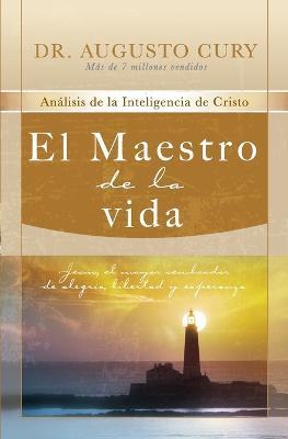 El Maestro de la Vida: Jesús, El Mayor Sembrador de Alegría, Libertad Y Esperanza - Augusto Cury