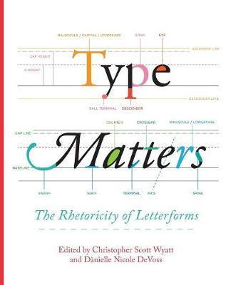 Type Matters: The Rhetoricity of Letterforms - Christopher Scott Wyatt