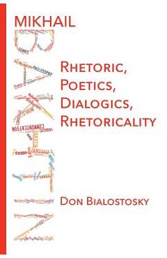 Coperta cărții 'Mikhail Bakhtin: Rhetoric, Poetics, Dialogics, Rhetoricality - Don H. Bialostosky'