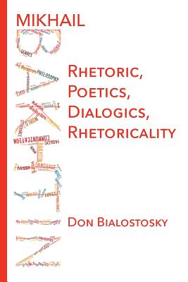 Coperta cărții 'Mikhail Bakhtin: Rhetoric, Poetics, Dialogics, Rhetoricality - Don H. Bialostosky'