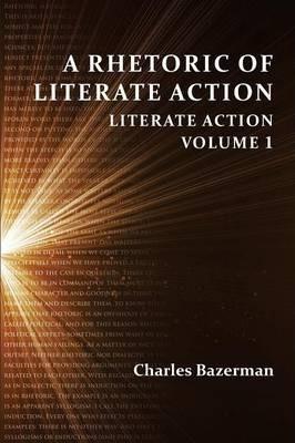 A Rhetoric of Literate Action: Literate Action, Volume 1 - Charles Bazerman