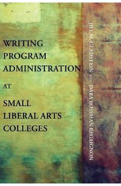 Coperta cărții 'Writing Program Administration at Small Liberal Arts Colleges - Jill M. Gladstein'