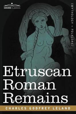 Etruscan Roman Remains - Charles Godfrey Leland