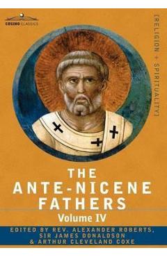 Coperta cărții 'The Ante-Nicene Fathers: The Writings of the Fathers Down to A.D. 325 Volume IV Fathers of the Third Century'