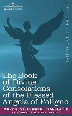 Coperta cărții 'The Book of Divine Consolations of the Blessed Angela of Foligno - Mary G. Steegmann'