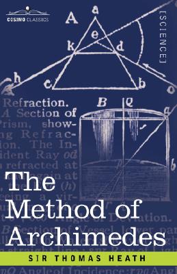 The Method of Archimedes, Recently Discovered by Heiberg: A Supplement to the Works of Archimedes - Thomas Little Heath