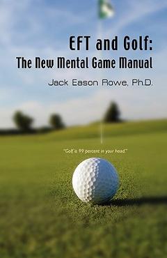 Coperta cărții 'EFT and Golf: The New Mental Game Manual - Jack Eason Rowe'