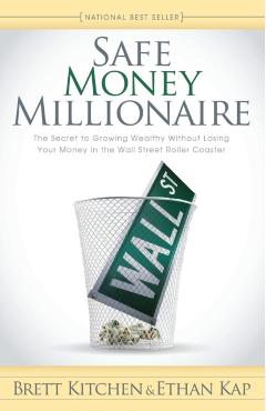 Safe Money Millionaire: The Secret to Growing Wealthy Without Losing Your Money in the Wall Street Roller Coaster - Brett Kitchen